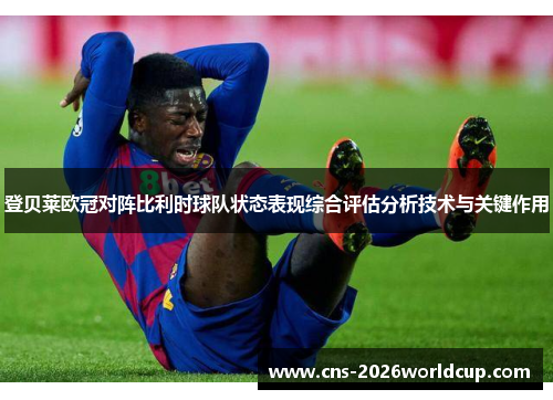登贝莱欧冠对阵比利时球队状态表现综合评估分析技术与关键作用