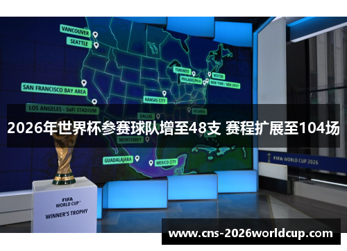 2026年世界杯参赛球队增至48支 赛程扩展至104场